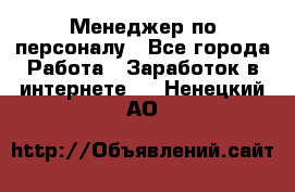 Менеджер по персоналу - Все города Работа » Заработок в интернете   . Ненецкий АО